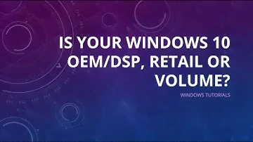 Is your Windows 10 OEM/DSP, Retail or Volume?