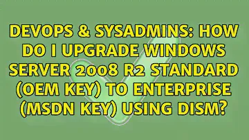 How do I upgrade Windows Server 2008 R2 Standard (OEM Key) to Enterprise (MSDN Key) using DISM?